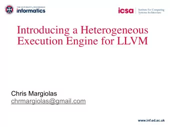 Introducing a Heterogeneous  Execution Engine for LLVM  Chris Margiolas  chrmargiolas@gmail.com