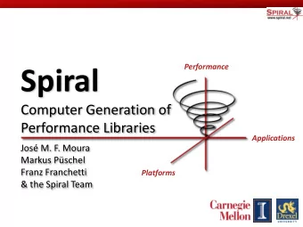 Spiral  Computer Generation of  Performance Libraries  Applications  Jos M. F. Moura  Markus
