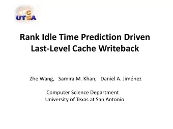 Rank Idle Time Prediction Driven  Last-Level Cache Writeback  Zhe Wang,   Samira M. Khan,   Daniel