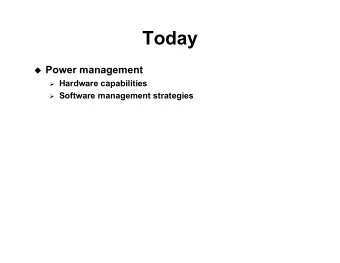 Today  Power management  Hardware capabilities  Software management strategies  Power and