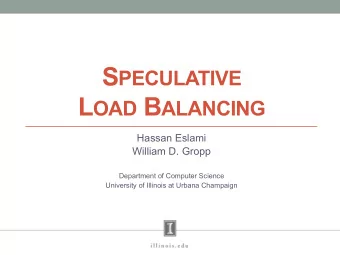 S PECULATIVE L OAD B ALANCING  Hassan Eslami  William D. Gropp  Department of Computer Science