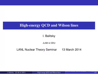 High-energy QCD and Wilson lines  I. Balitsky  JLAB &amp; ODU  LANL Nuclear Theory Seminar  13