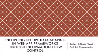 ENFORCING SECURE DATA SHARING  IN WEB APP FRAMEWORKS  Susheel S, Naren N and  THROUGH INFORMATION
