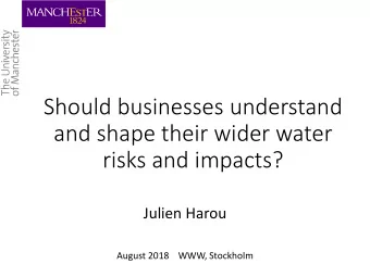and shape their wider water  risks and impacts?  Julien Harou  August 2018    WWW, Stockholm  A