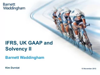 IFRS, UK GAAP and  Solvency II  Barnett Waddingham  Kim Durniat  15 November 2012  Agenda