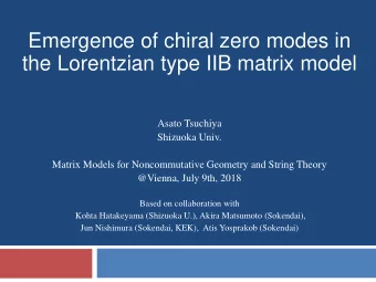 the Lorentzian type IIB matrix model  Asato Tsuchiya  Shizuoka Univ.  Matrix Models for
