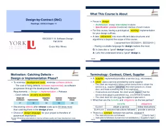 What This Course Is About  Design-by-Contract (DbC)  Focus is design  Readings: OOSC2 Chapter 11