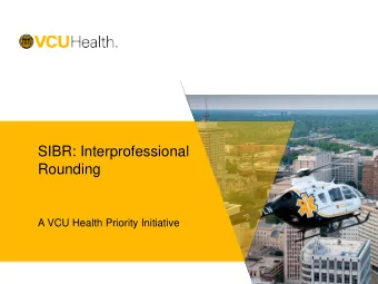 SIBR: Interprofessional  Rounding  A VCU Health Priority Initiative Sarah Hartigan, MD  Associate