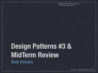 Design Patterns #3 &amp;  MidTerm Review  Reid Holmes  Lecture 13 - Thursday October 28 2010.  GoF