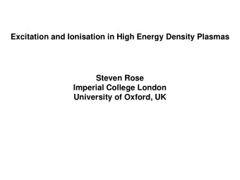 Excitation and Ionisation in High Energy Density Plasmas  Steven Rose  Imperial College London