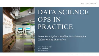 DATA SCIENCE  OPS IN  PRACTICE  Learn How Splunk Enables Fast Science for  Cybersecurity Operations