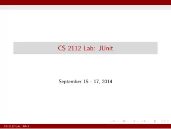CS 2112 Lab: JUnit  September 15 - 17, 2014  CS 2112 Lab: JUnit  Getting Started with JUnit
