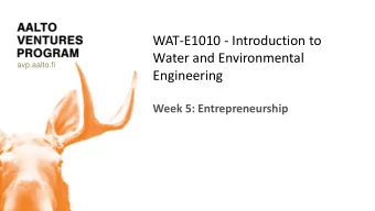 Water and Environmental  avp.aalto.fi  Engineering  Week 5: Entrepreneurship  Program of the day