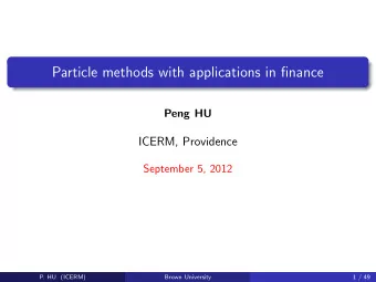 Particle methods with applications in finance  Peng HU  ICERM, Providence  September 5, 2012  P. HU