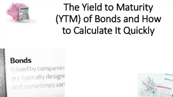 The Yield to M  Maturity  (YTM) of Bonds and How  to C  Calculate It Quickly  This Lesson: Very