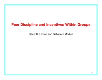 Peer Discipline and Incentives Within Groups  David K. Levine and Salvatore Modica  1  The Question
