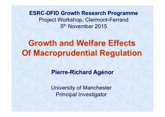 Growth and Welfare Effects  Of Macroprudential Regulation  Pierre-Richard Agnor  University of