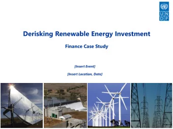 Derisking Renewable Energy Investment  Finance Case Study  [Insert Event]  [Insert Location, Date]