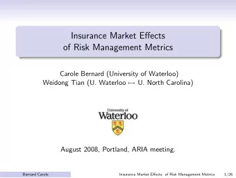 Insurance Market Effects  of Risk Management Metrics  Carole Bernard (University of Waterloo)
