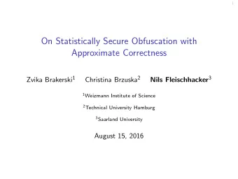 On Statistically Secure Obfuscation with  Approximate Correctness Zvika Brakerski 1 Christina
