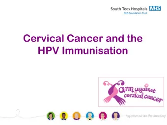 Cervical Cancer and the HPV Immunisation  Cervical  cancer  develops  in the cervix Facts about HPV