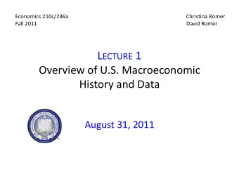 L ECTURE 1  Overview of U.S. Macroeconomic  History and Data  August 31, 2011 I.  C HRISTINA R OMER
