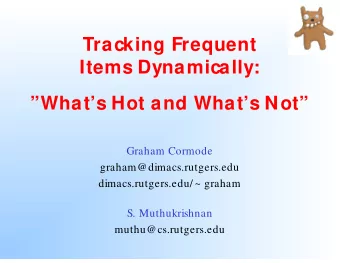 Tracking Frequent  Items Dynamically:  Whats Hot and Whats Not  Graham Cormode