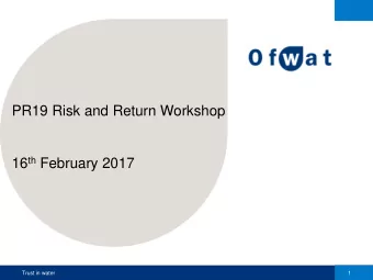 PR19 Risk and Return Workshop 16 th February 2017  Trust in water  1  Workshop agenda  9.45-10.15