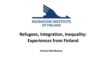 Refugees, Integration, Inequality:  Experiences from Finland  Tuomas Martikainen  Contents