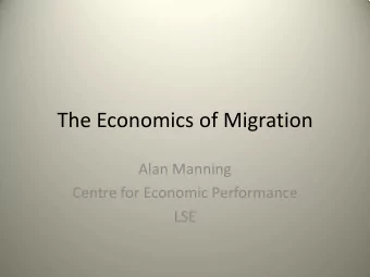 The Economics of Migration  Alan Manning  Centre for Economic Performance  LSE  Outline of talk