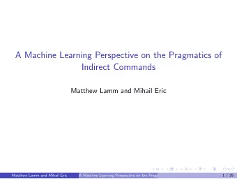 A Machine Learning Perspective on the Pragmatics of  Indirect Commands  Matthew Lamm and Mihail