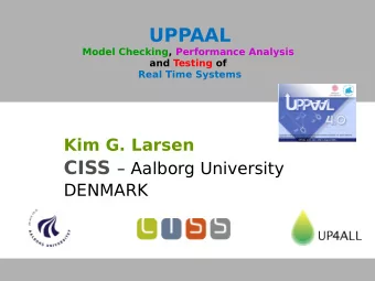 UPPAAL  Model Checking, Performance Analysis  and Testing of  Real Time Systems  Kim G. Larsen CISS