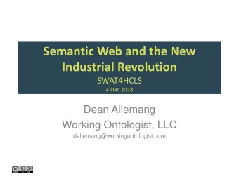 Semantic Web and the New  Industrial Revolution  SWAT4HCLS  4 Dec 2018  Dean Allemang  Working