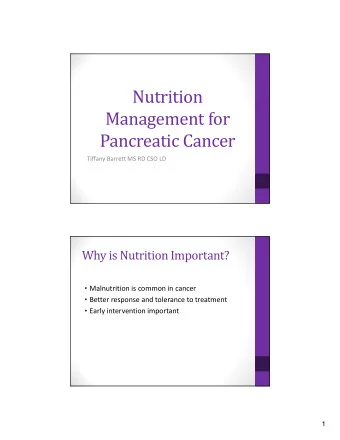 Nutrition  Management for  Pancreatic Cancer  Tiffany Barrett MS RD CSO LD  Why is Nutrition