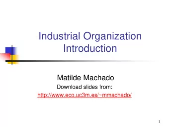 Industrial Organization  Introduction  Matilde Machado  Download slides from: