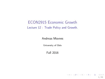 ECON2915 Economic Growth  Lecture 12 : Trade Policy and Growth.  Andreas Moxnes  University of Oslo