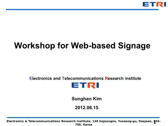 Workshop for Web-based Signage  Electronics and Telecommunications Research Institute  Sunghan Kim