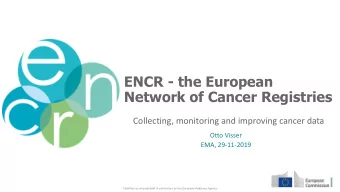 ENCR - the European  Network of Cancer Registries  Collecting, monitoring and improving cancer data