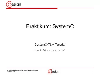 Praktikum: SystemC  SystemC-TLM Tutorial Joachim Falk  ( falk@cs.fau.de )