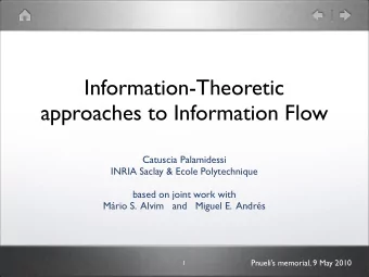 Information-Theoretic  approaches to Information Flow  Catuscia Palamidessi  INRIA Saclay &amp;