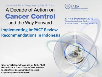 Implementing ImPACT Review  Recommendations In Indonesia  Soehartati Gondhowiardjo, MD, Ph.D