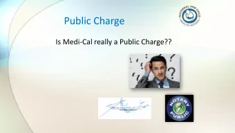 Public Charge  Is Medi-Cal really a Public Charge??  What is Public Charge?  The public
