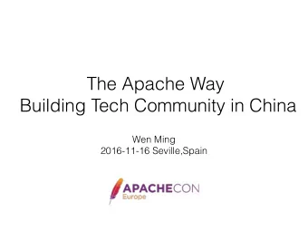 The Apache Way  Building Tech Community in China  Wen Ming  2016-11-16 Seville,Spain  About me