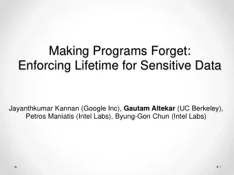 Making Programs Forget:  Enforcing Lifetime for Sensitive Data Jayanthkumar Kannan (Google Inc),