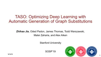 TASO: Optimizing Deep Learning with  Automatic Generation of Graph Substitutions Zhihao Jia , Oded