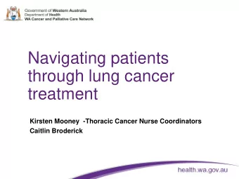 Navigating patients  through lung cancer  treatment  Kirsten Mooney  -Thoracic Cancer Nurse