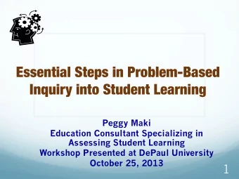 Essential Steps in Problem-Based Inquiry into Student Learning  Peggy Maki  Education Consultant