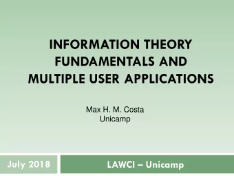 INFORMATION THEORY  FUNDAMENTALS AND  MULTIPLE USER APPLICATIONS  Max H. M. Costa  Unicamp  July