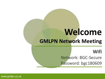Welcome  GMLPN Network Meeting  Wifi  Network: BGC-Secure  Password: bgc180609  www.gmlpn.co.uk