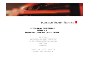 STEP ANNUAL CONFERENCE  28 MAY 2010  Legal Issues Concerning Debts in Estates  JOHN GILL  MATHESON